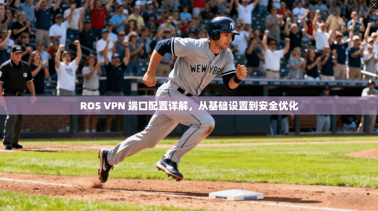 ROS VPN 端口配置详解，从基础设置到安全优化