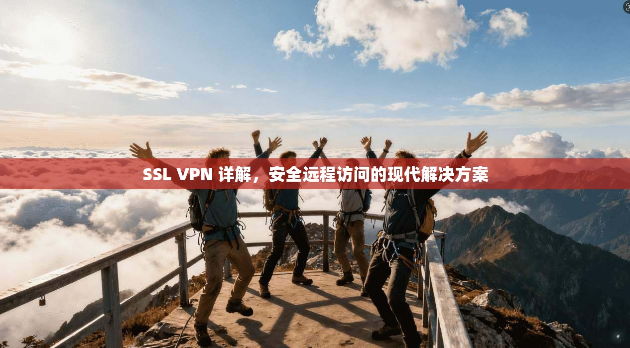SSL VPN 详解,安全远程访问的现代解决方案