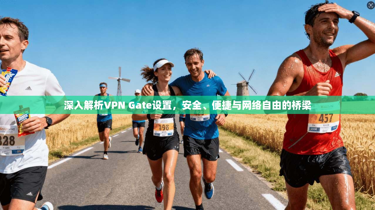 深入解析VPN Gate设置，安全、便捷与网络自由的桥梁