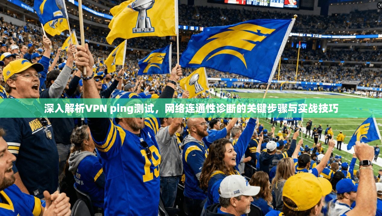深入解析VPN ping测试，网络连通性诊断的关键步骤与实战技巧