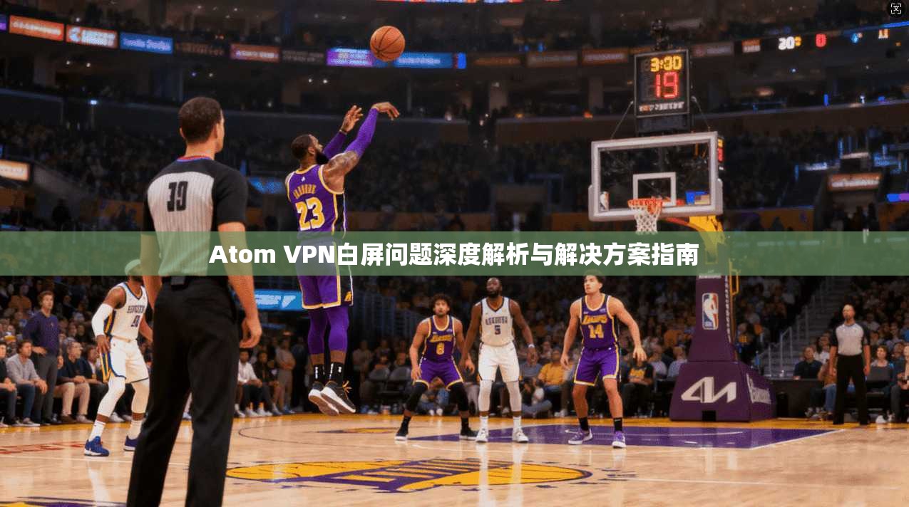 Atom VPN白屏问题深度解析与解决方案指南