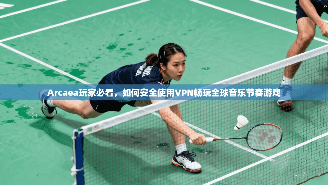 Arcaea玩家必看，如何安全使用VPN畅玩全球音乐节奏游戏