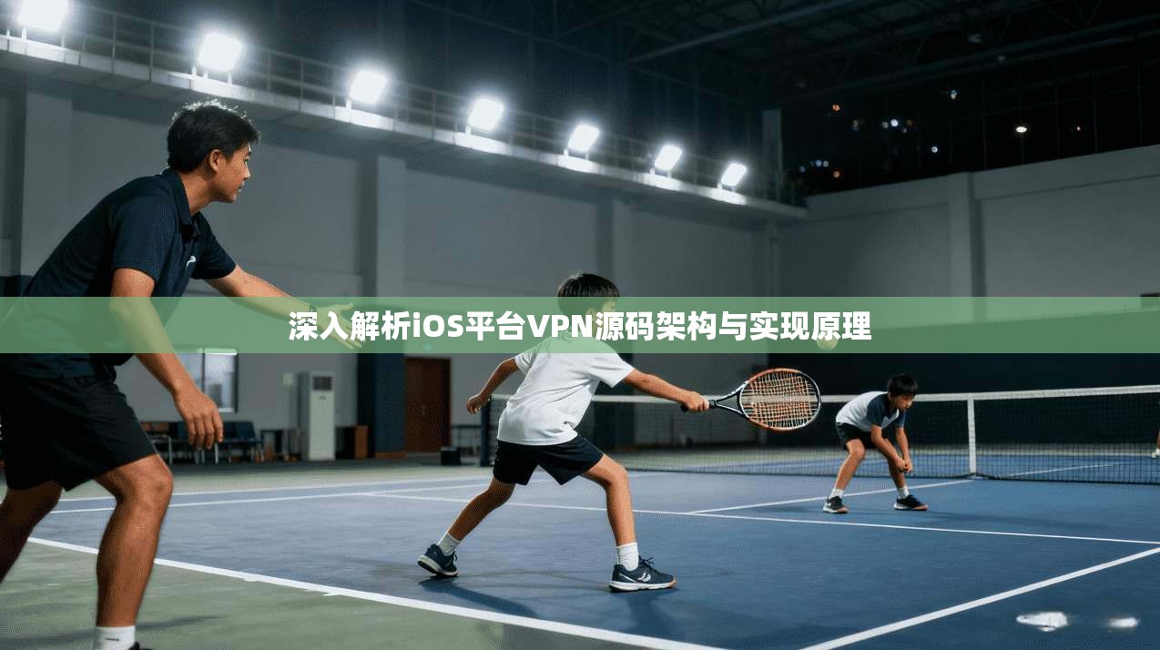 深入解析iOS平台VPN源码架构与实现原理