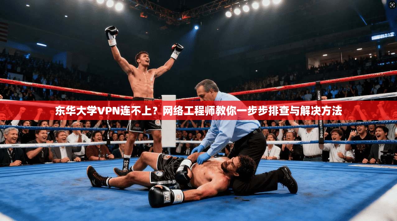 东华大学VPN连不上？网络工程师教你一步步排查与解决方法