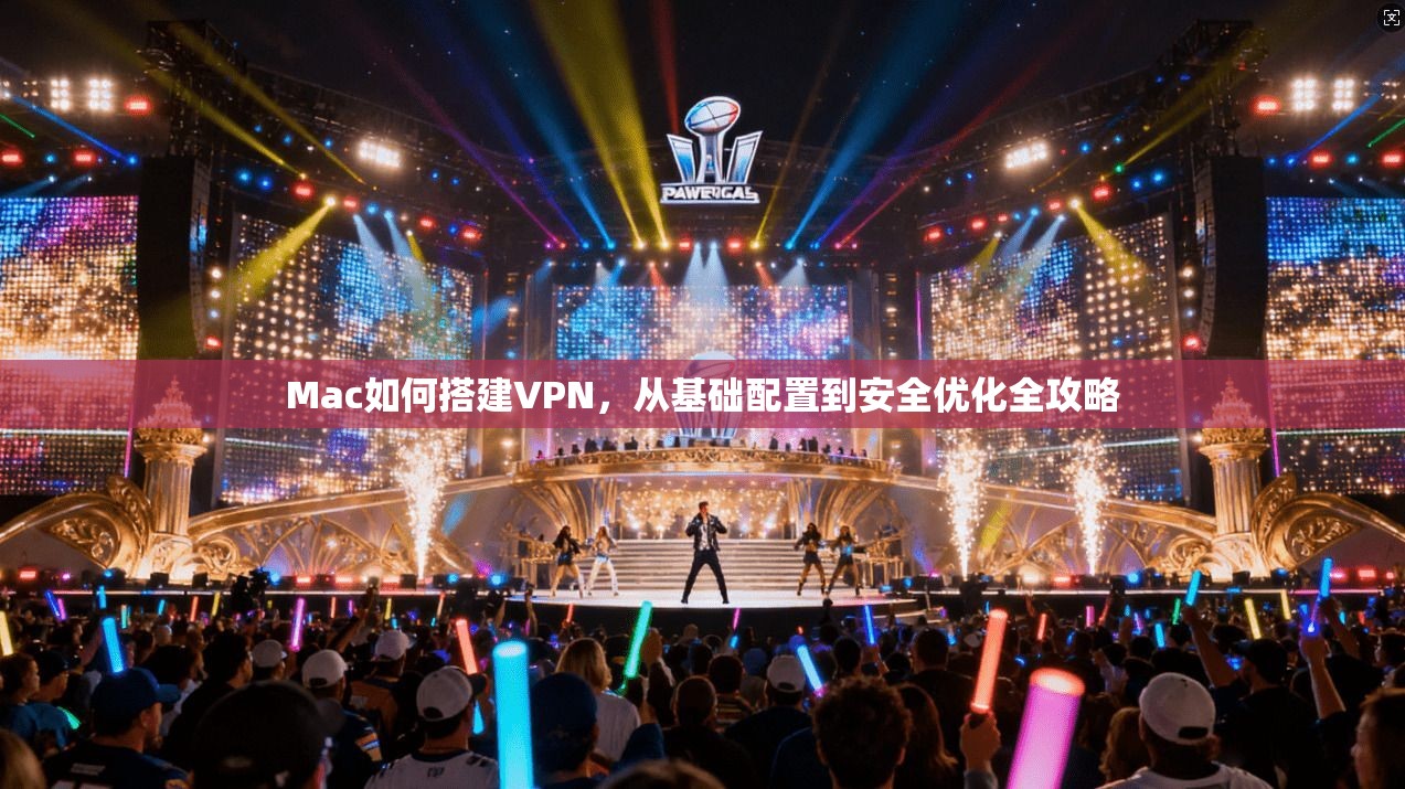 Mac如何搭建VPN，从基础配置到安全优化全攻略
