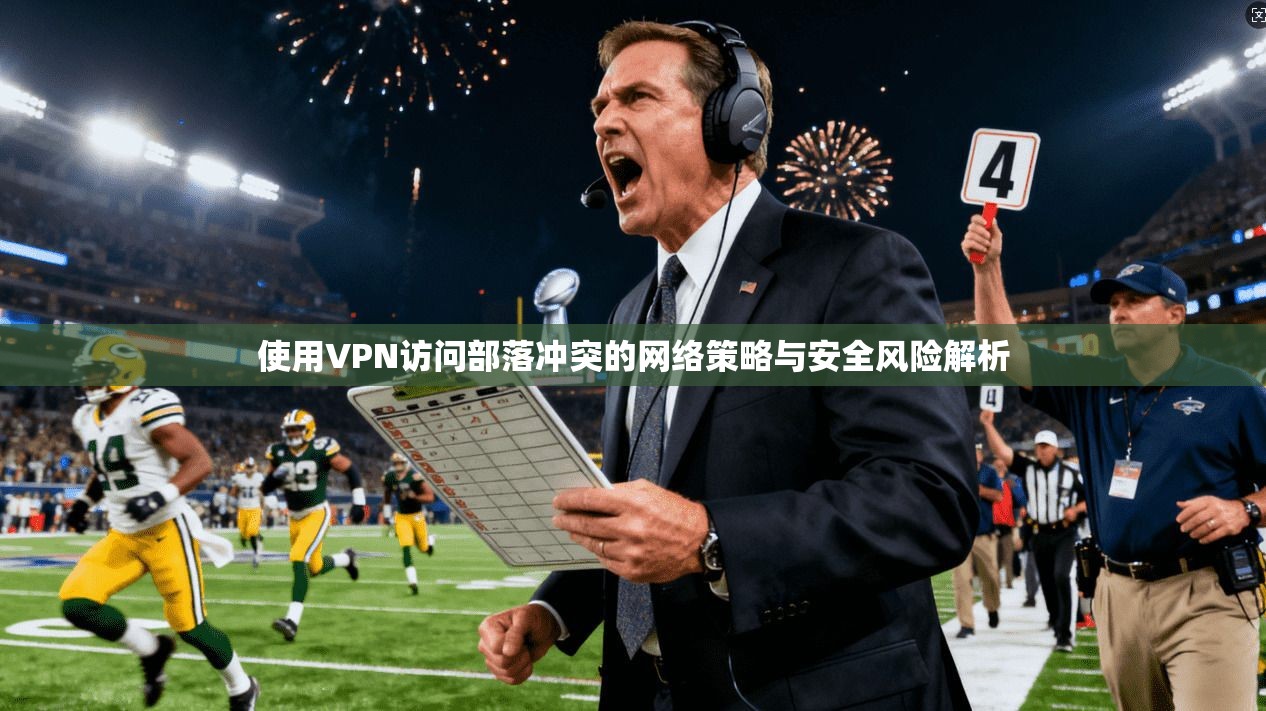 使用VPN访问部落冲突的网络策略与安全风险解析