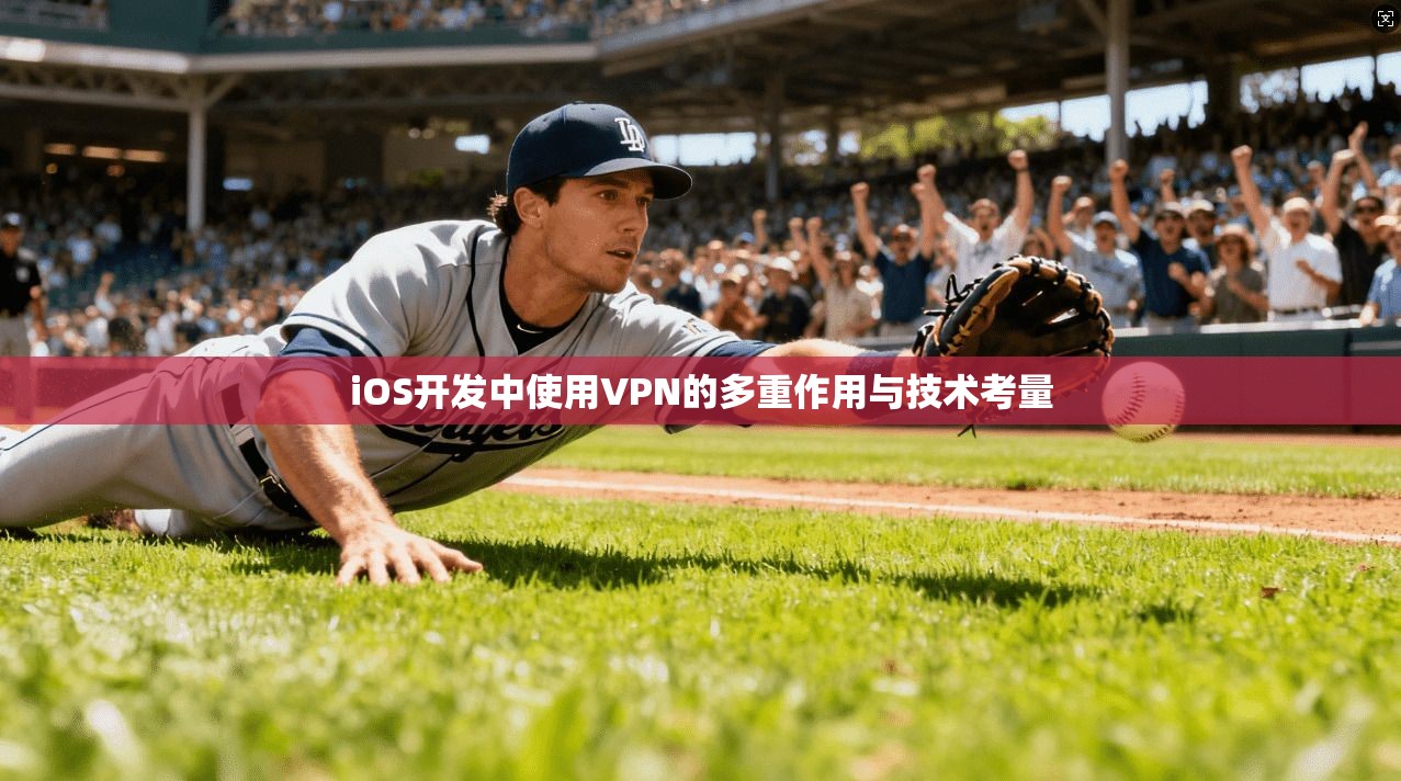 iOS开发中使用VPN的多重作用与技术考量