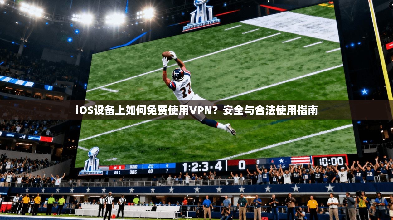 iOS设备上如何免费使用VPN?安全与合法使用指南