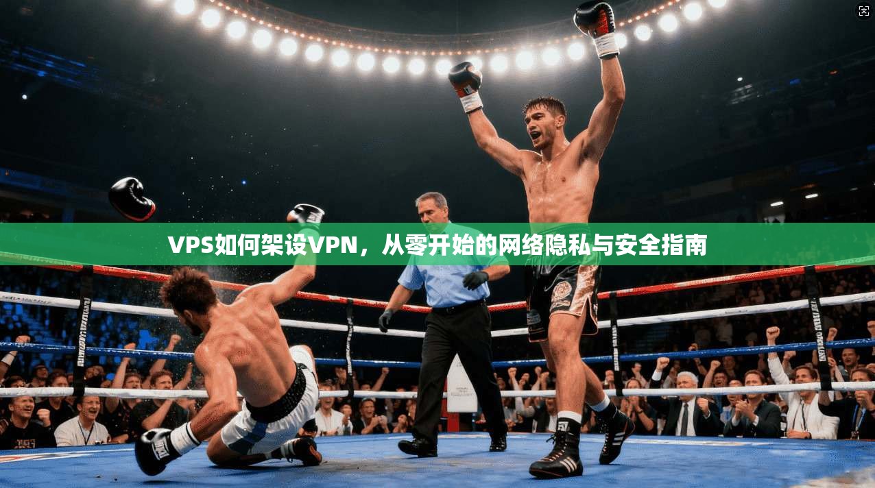 VPS如何架设VPN，从零开始的网络隐私与安全指南