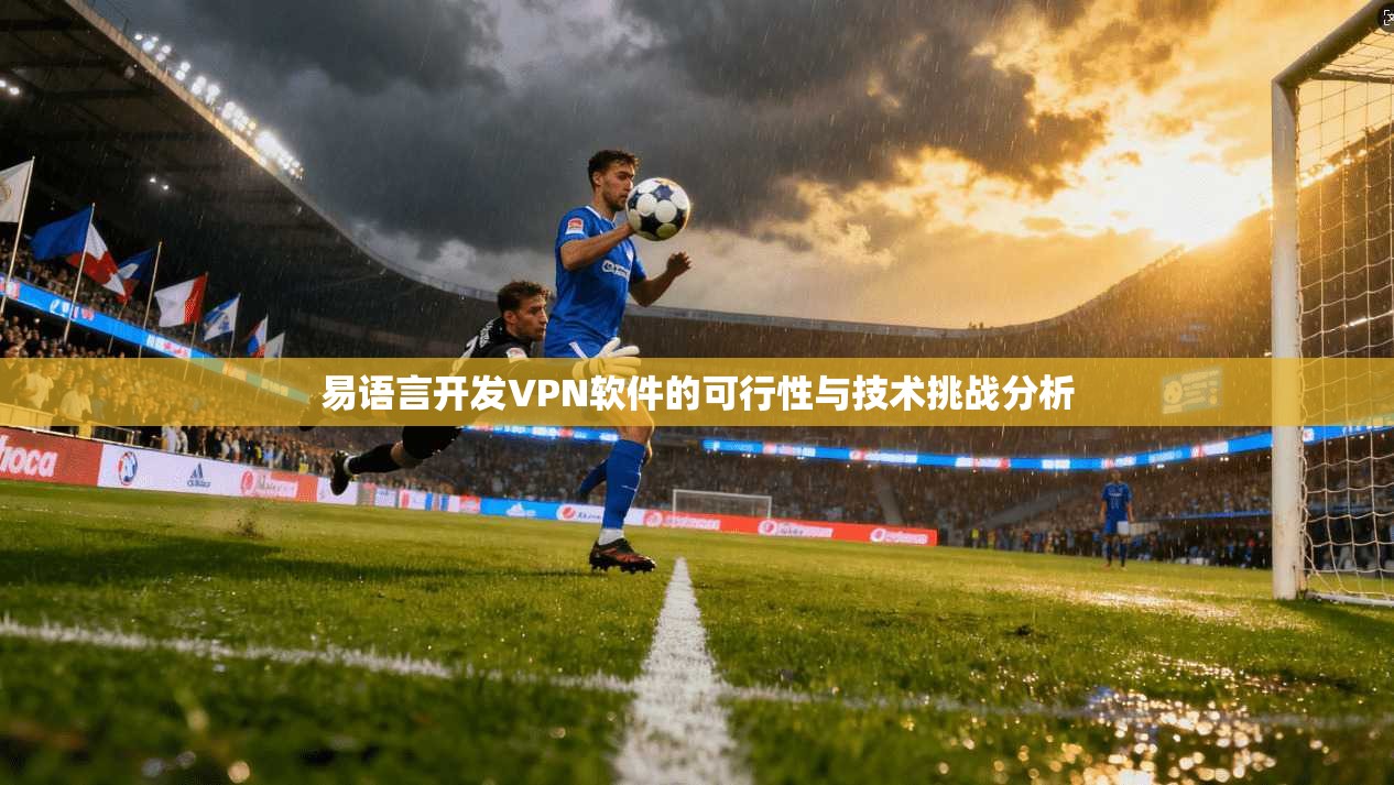 易语言开发VPN软件的可行性与技术挑战分析