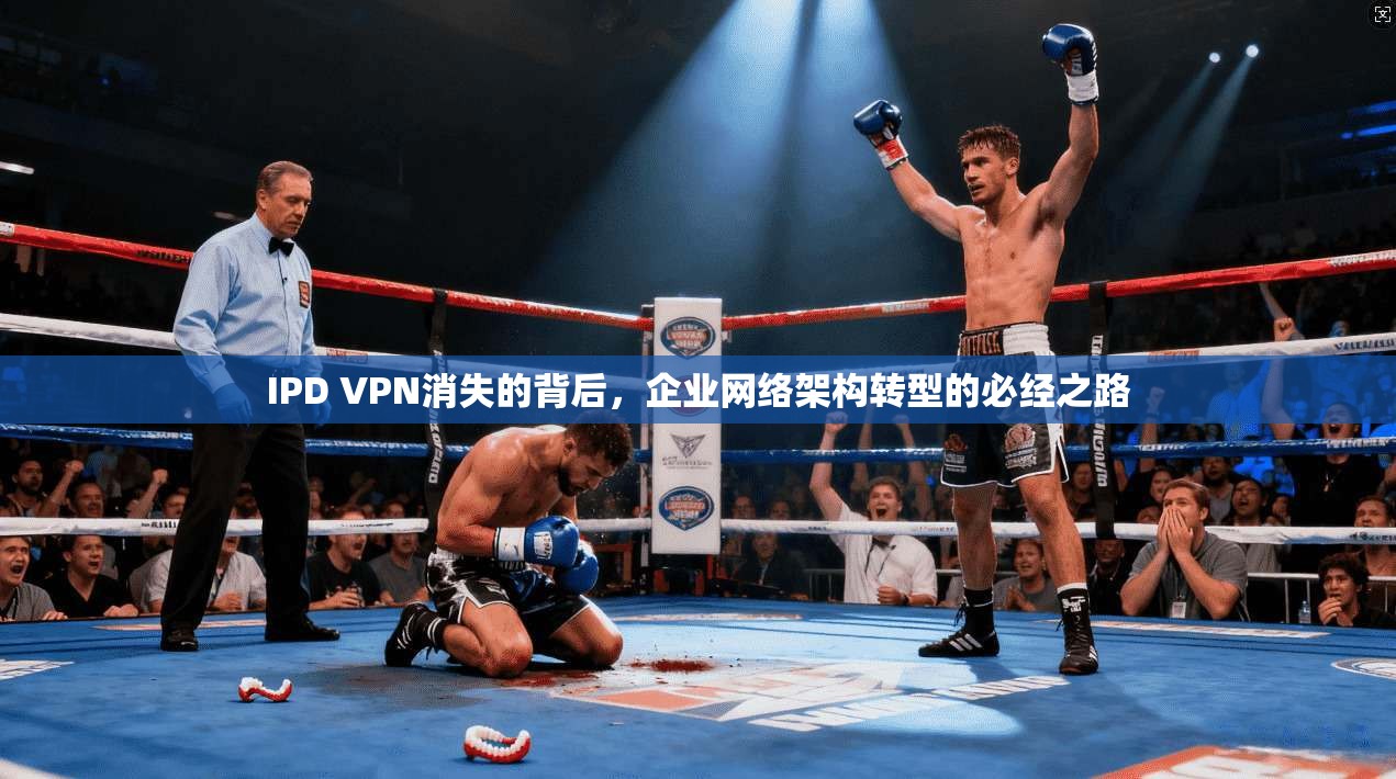 IPD VPN消失的背后，企业网络架构转型的必经之路