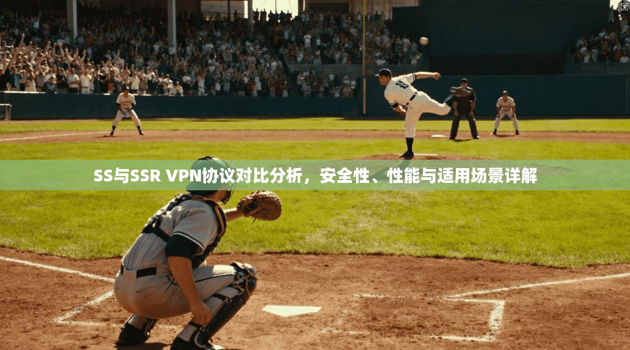 SS与SSR VPN协议对比分析，安全性、性能与适用场景详解