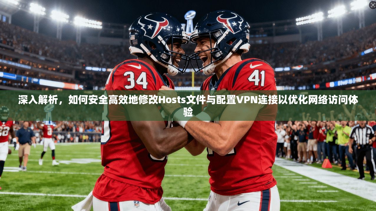 深入解析,如何安全高效地修改Hosts文件与配置VPN连接以优化网络访问体验