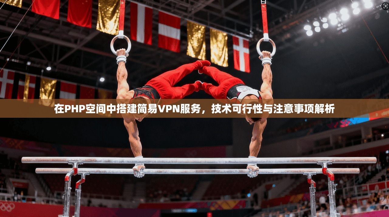 在PHP空间中搭建简易VPN服务，技术可行性与注意事项解析