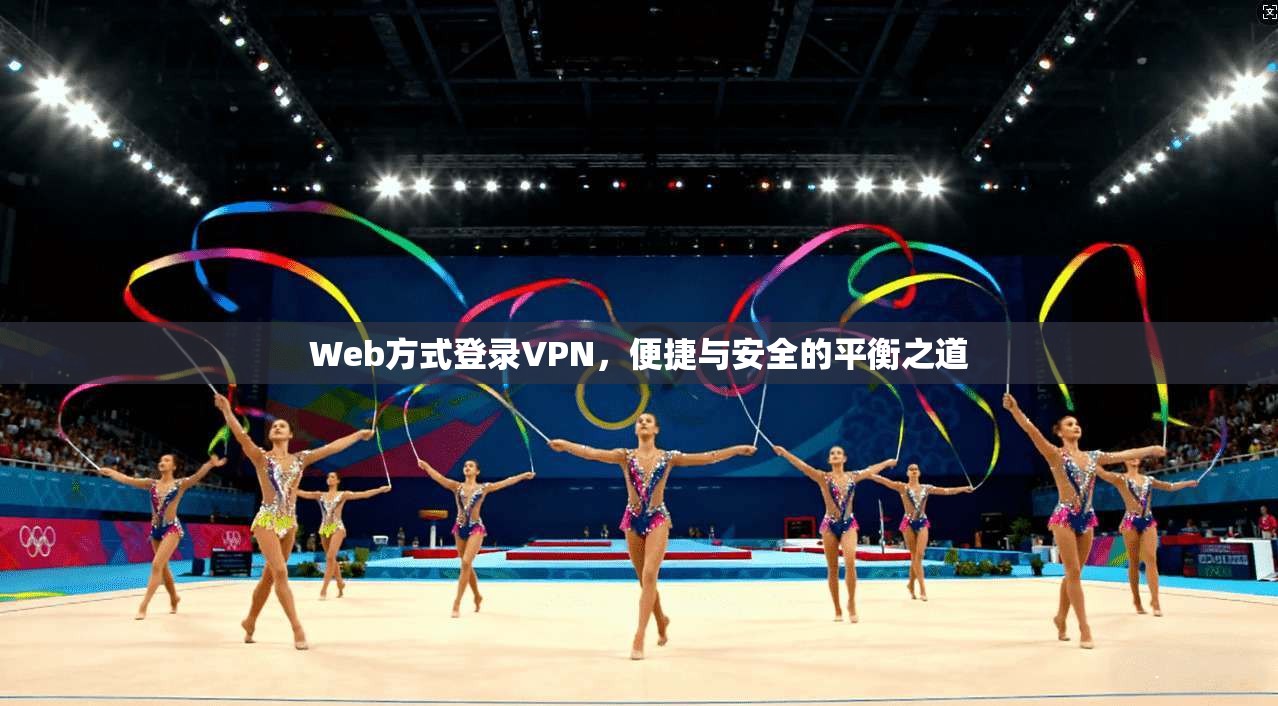 Web方式登录VPN，便捷与安全的平衡之道