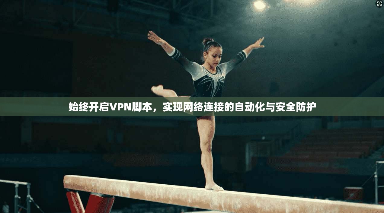 始终开启VPN脚本，实现网络连接的自动化与安全防护