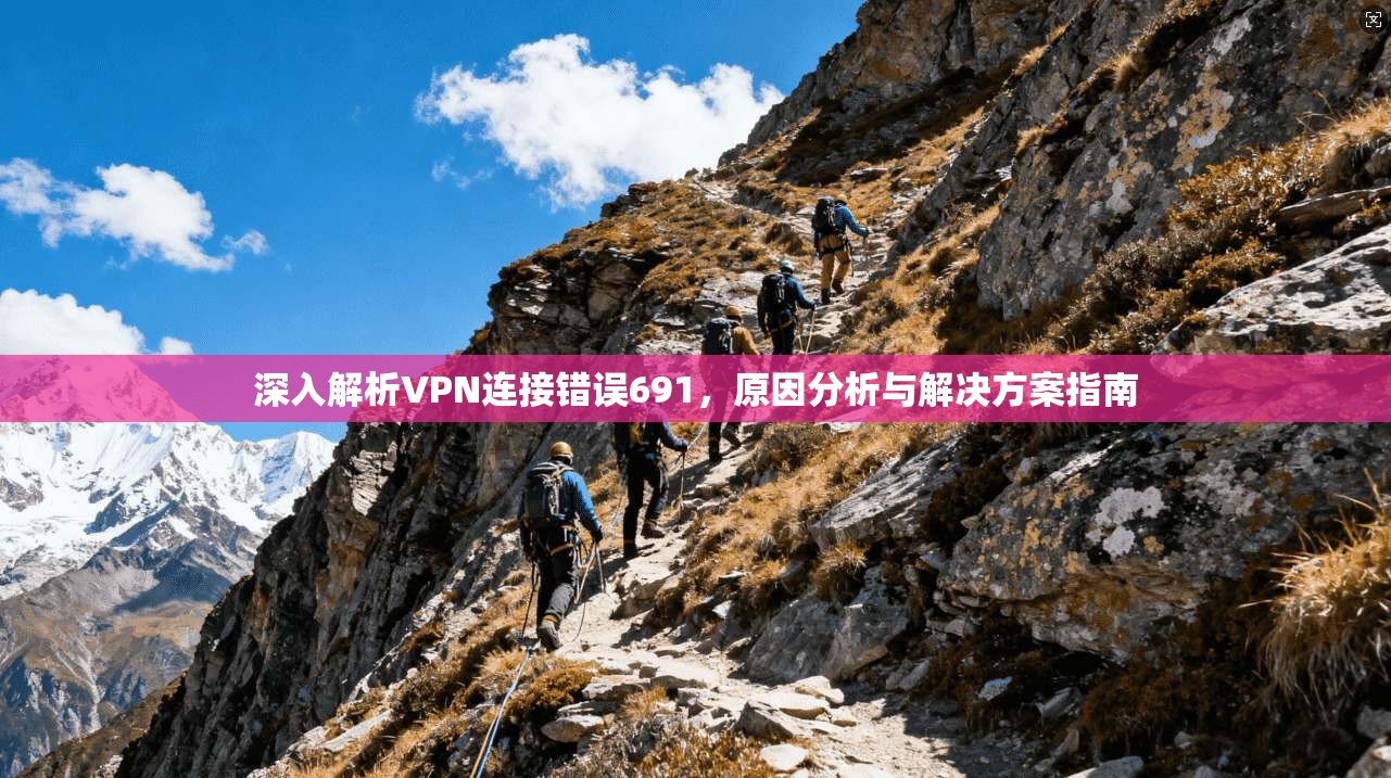 深入解析VPN连接错误691，原因分析与解决方案指南