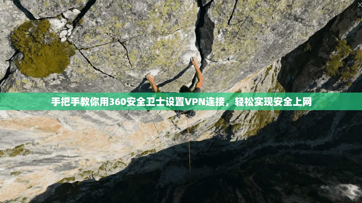 手把手教你用360安全卫士设置VPN连接，轻松实现安全上网