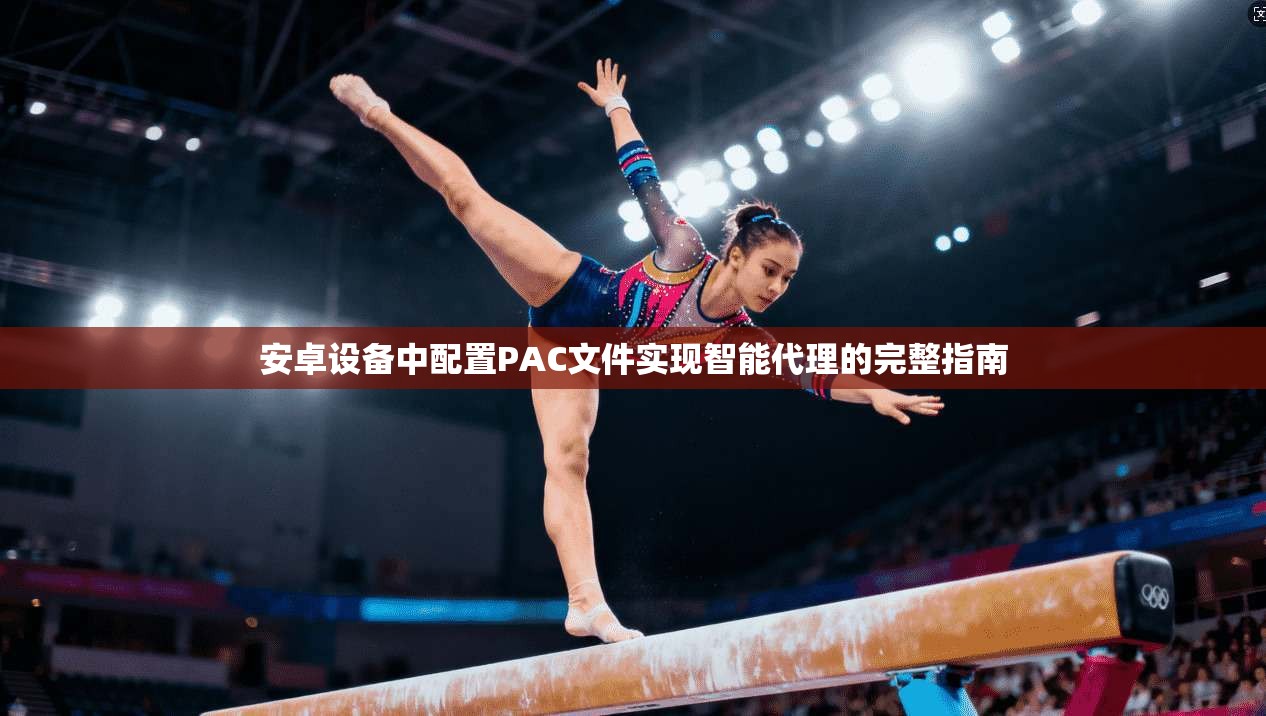 安卓设备中配置PAC文件实现智能代理的完整指南