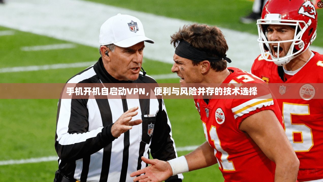 手机开机自启动VPN，便利与风险并存的技术选择