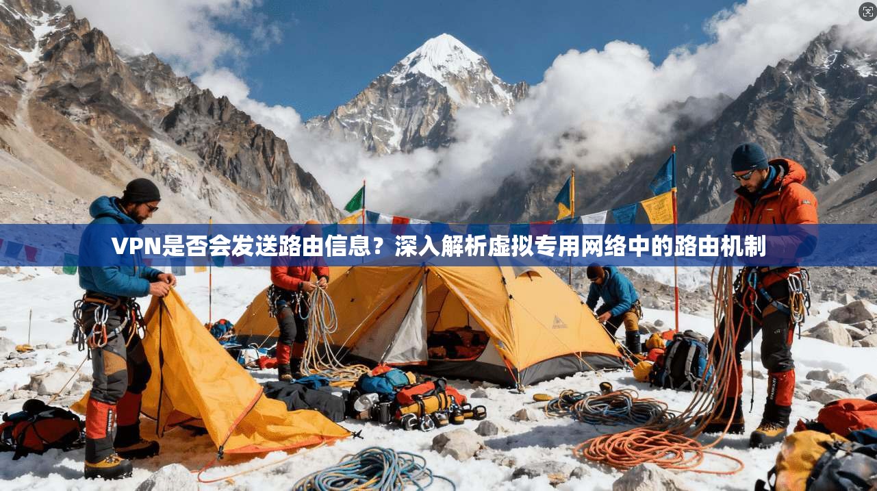 VPN是否会发送路由信息？深入解析虚拟专用网络中的路由机制