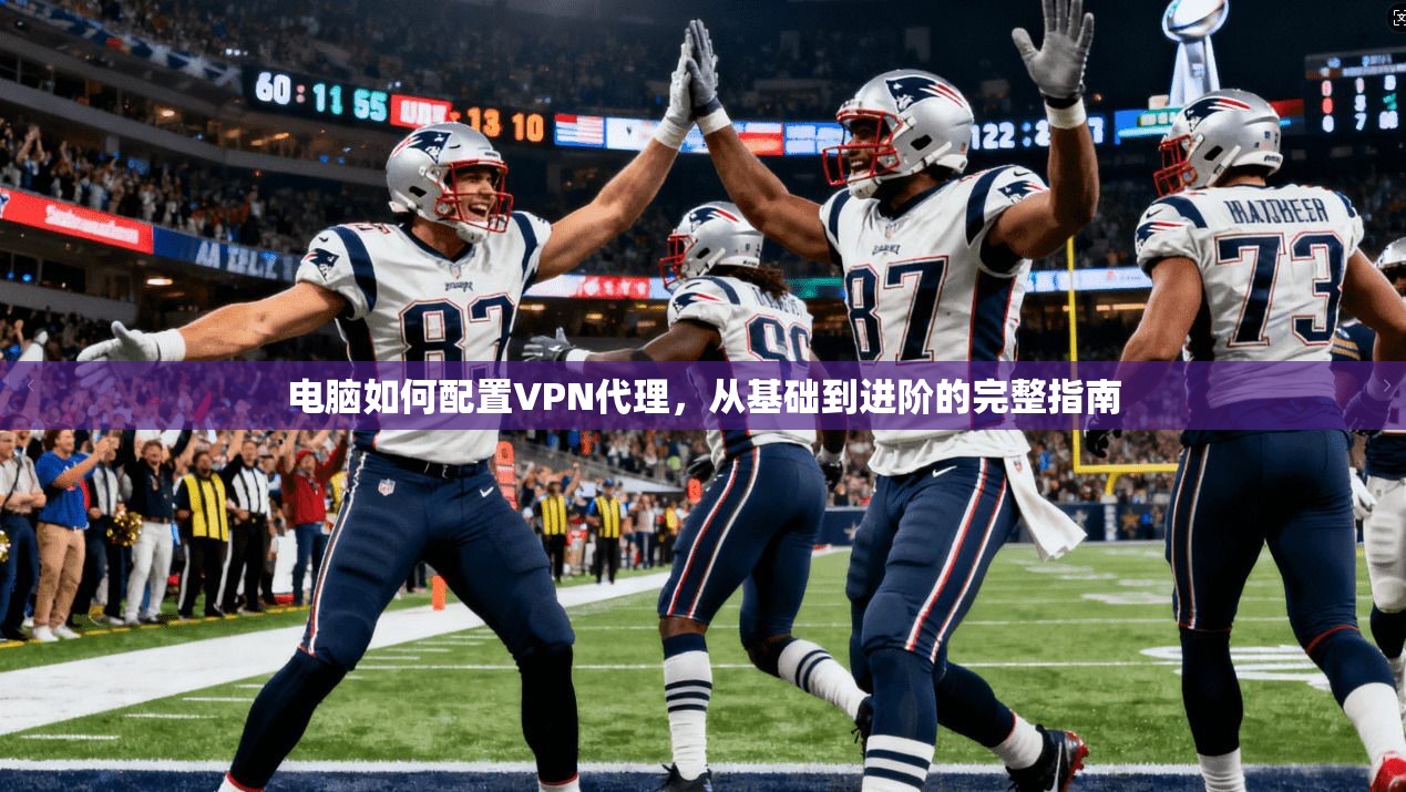 电脑如何配置VPN代理，从基础到进阶的完整指南