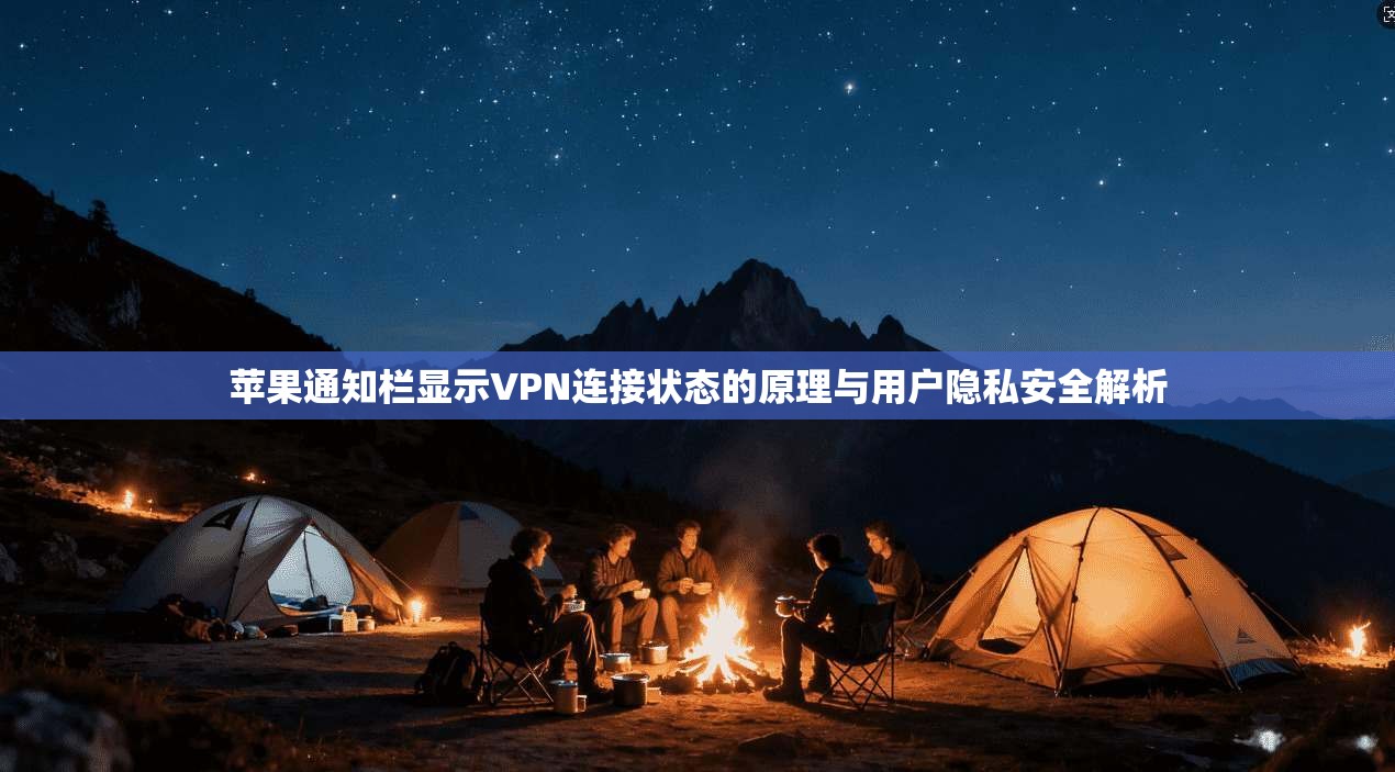 苹果通知栏显示VPN连接状态的原理与用户隐私安全解析