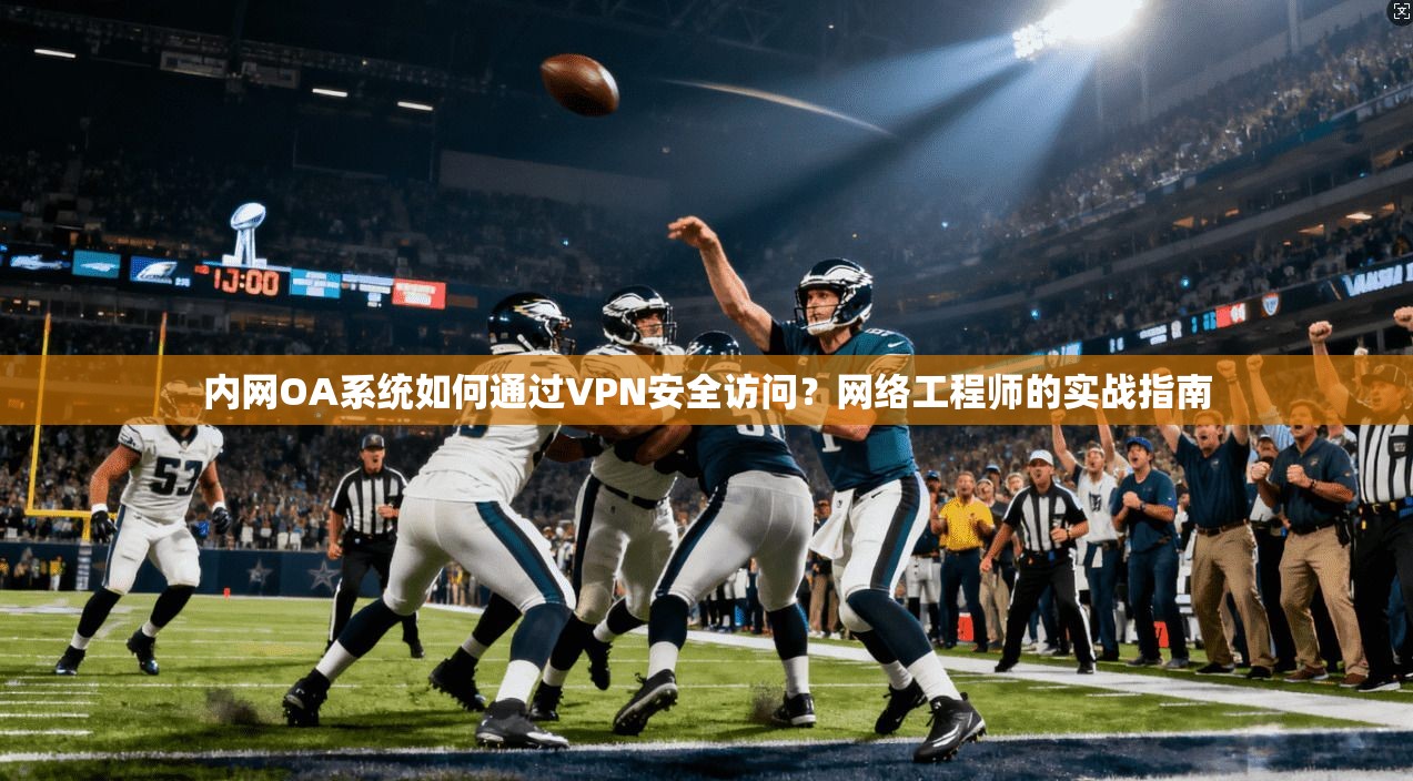 内网OA系统如何通过VPN安全访问？网络工程师的实战指南