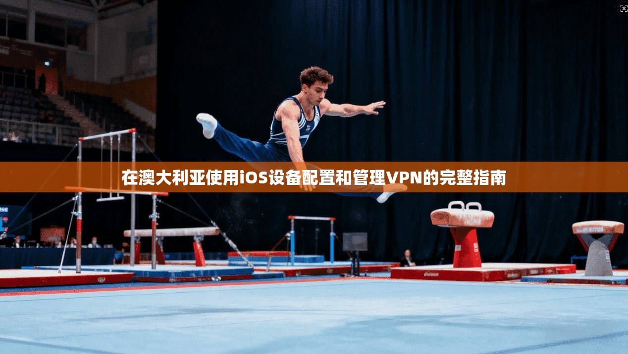 在澳大利亚使用iOS设备配置和管理VPN的完整指南