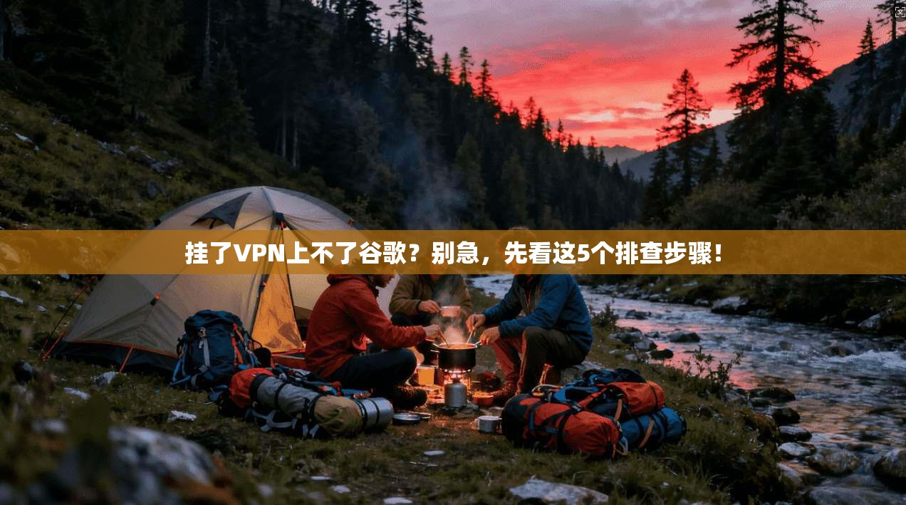 挂了VPN上不了谷歌？别急，先看这5个排查步骤！