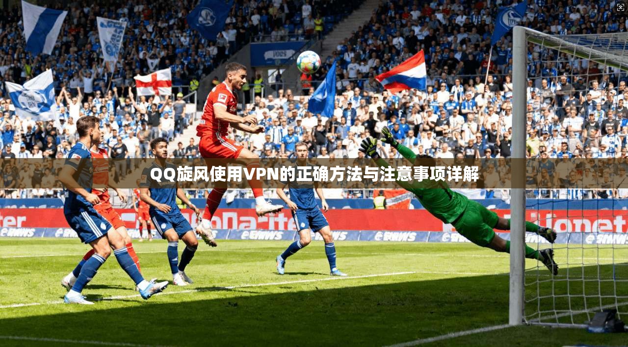 QQ旋风使用VPN的正确方法与注意事项详解