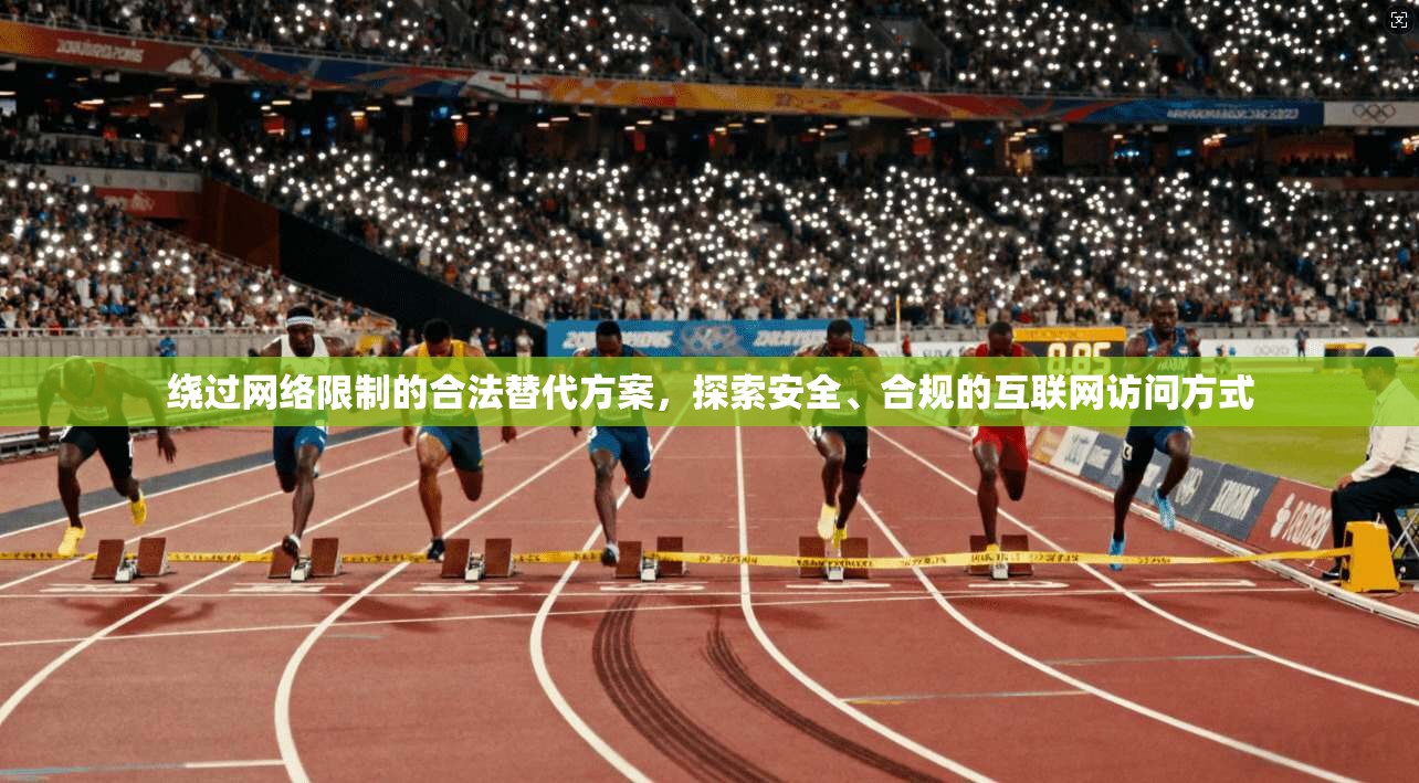 绕过网络限制的合法替代方案，探索安全、合规的互联网访问方式