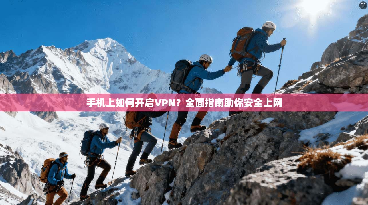 手机上如何开启VPN？全面指南助你安全上网