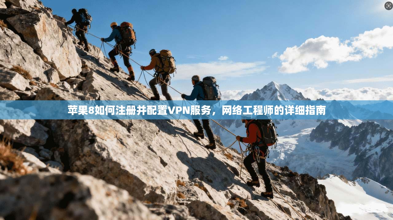 苹果8如何注册并配置VPN服务，网络工程师的详细指南