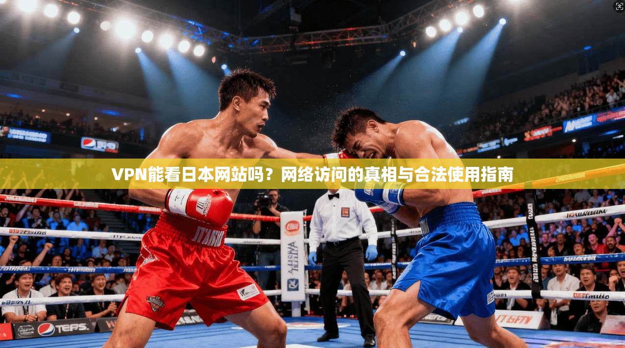 VPN能看日本网站吗？网络访问的真相与合法使用指南