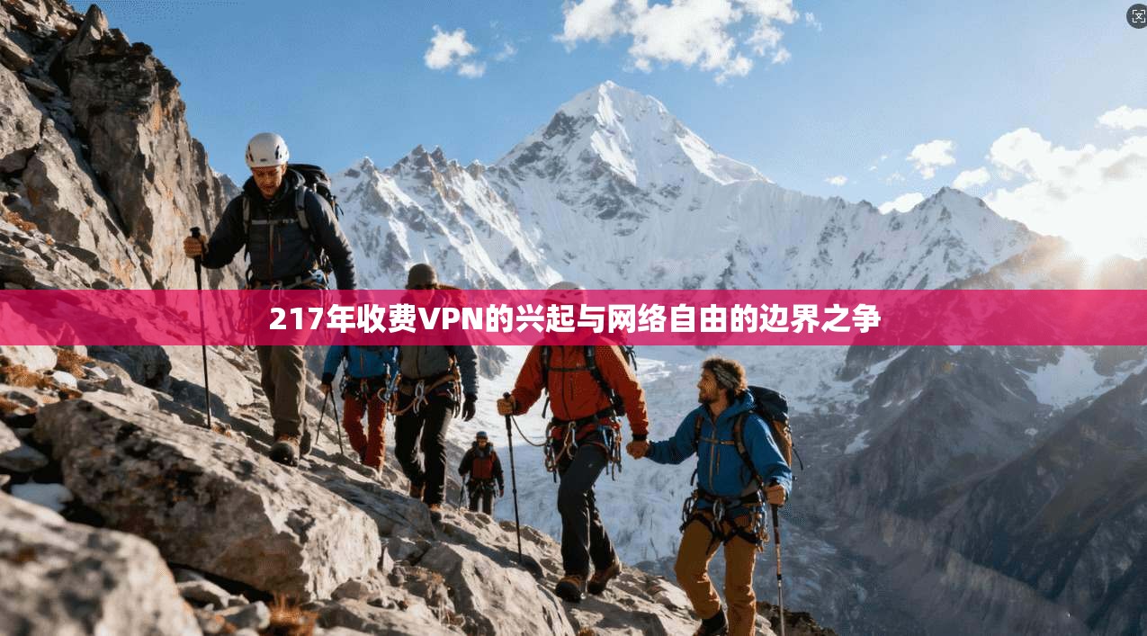 217年收费VPN的兴起与网络自由的边界之争