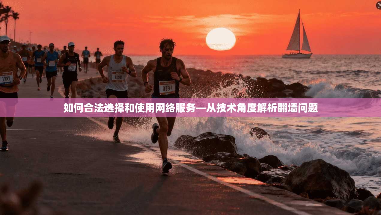 如何合法选择和使用网络服务—从技术角度解析翻墙问题
