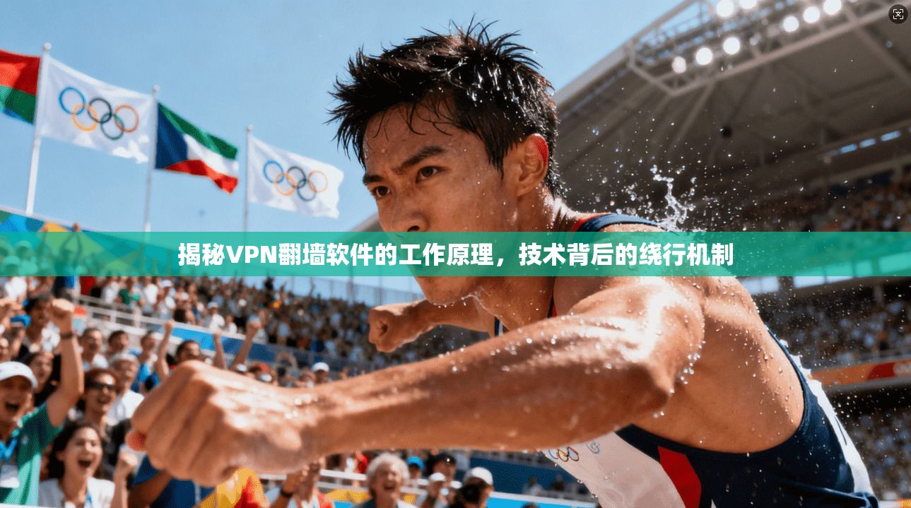 揭秘VPN翻墙软件的工作原理，技术背后的绕行机制