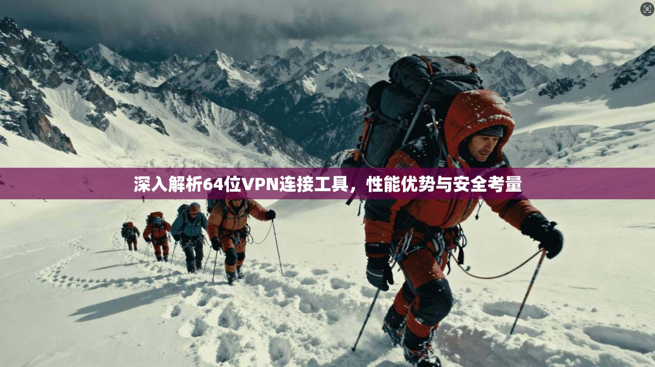 深入解析64位VPN连接工具，性能优势与安全考量