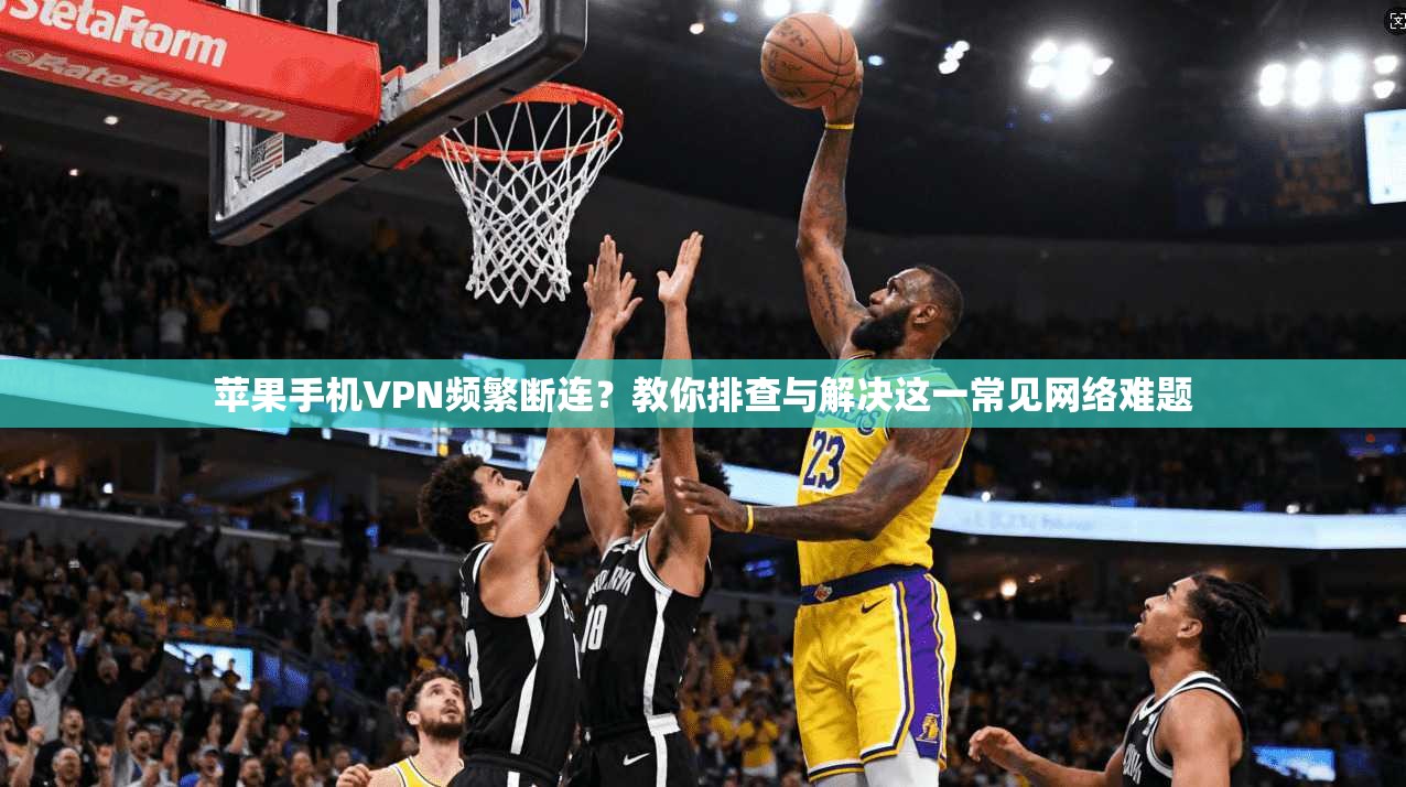 苹果手机VPN频繁断连？教你排查与解决这一常见网络难题