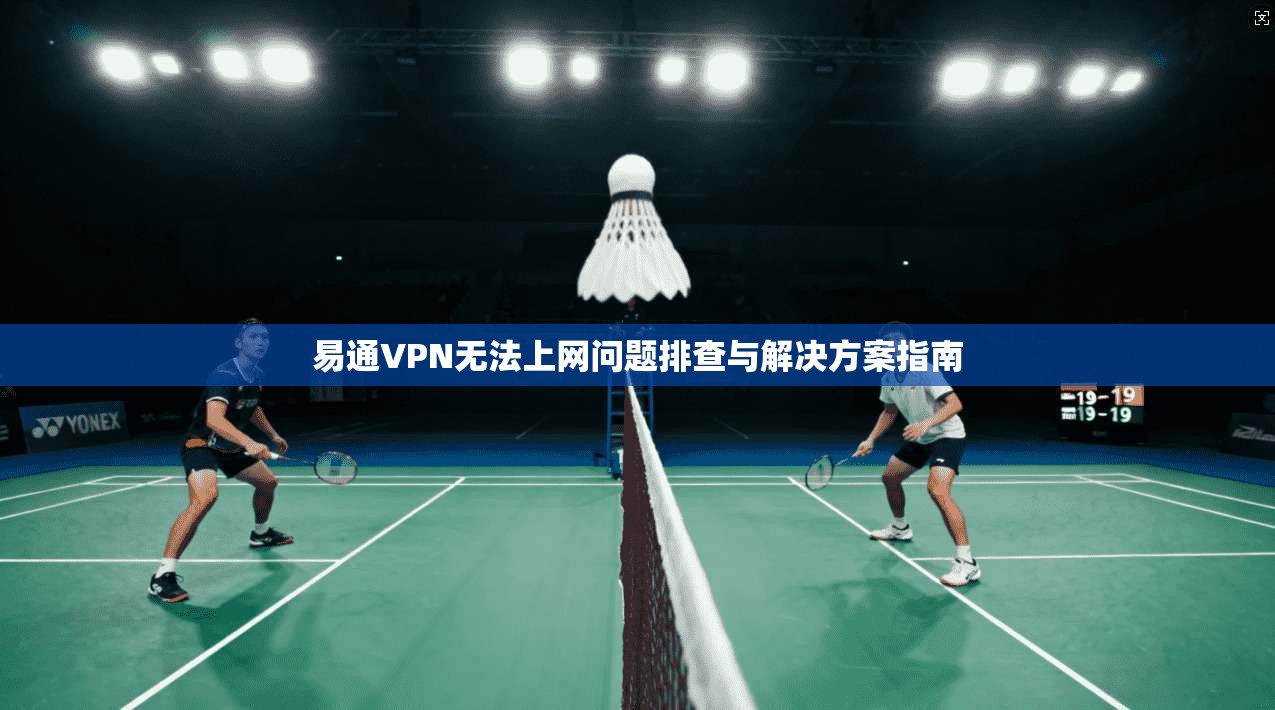 易通VPN无法上网问题排查与解决方案指南