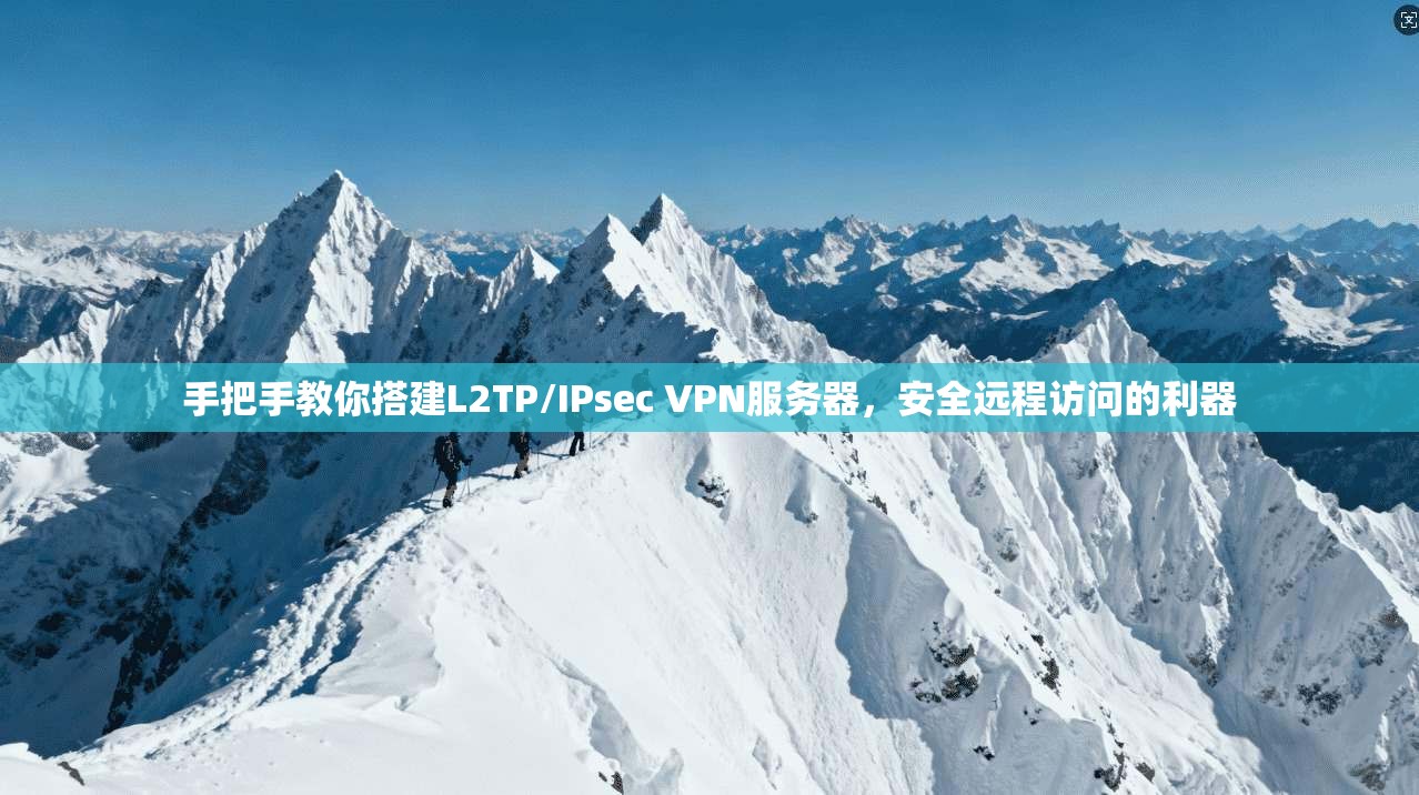 手把手教你搭建L2TP/IPsec VPN服务器，安全远程访问的利器