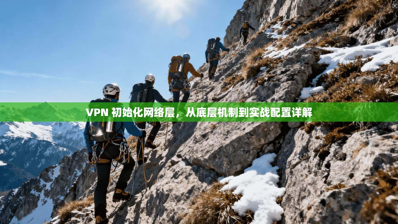 VPN 初始化网络层，从底层机制到实战配置详解