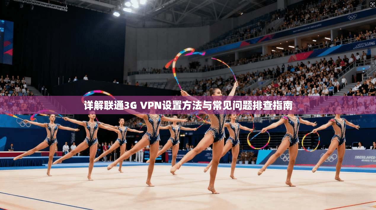 详解联通3G VPN设置方法与常见问题排查指南