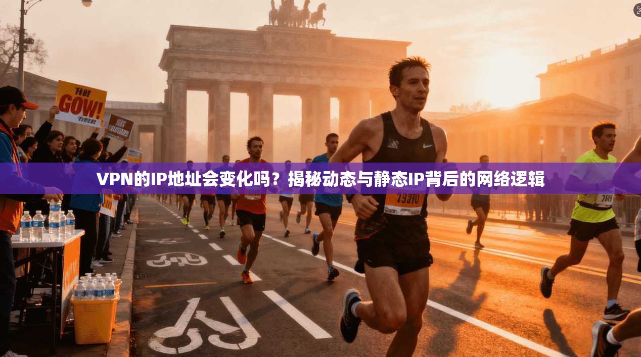 VPN的IP地址会变化吗？揭秘动态与静态IP背后的网络逻辑