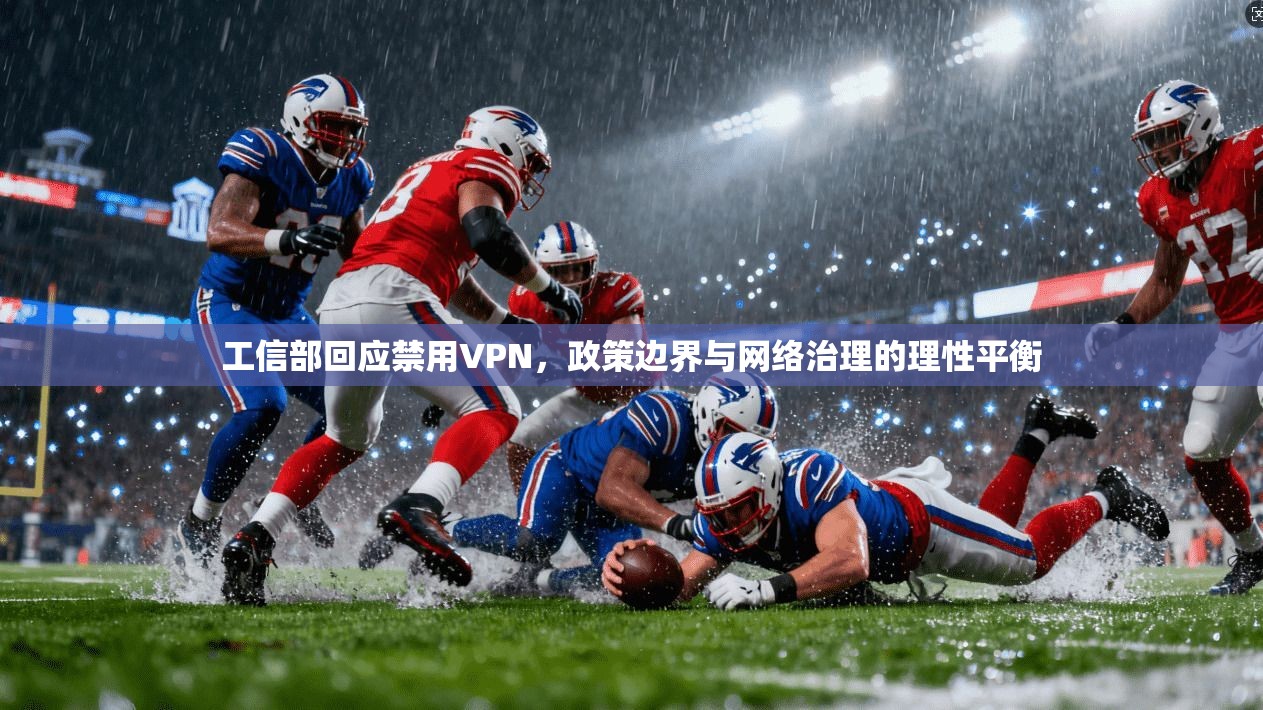 工信部回应禁用VPN，政策边界与网络治理的理性平衡