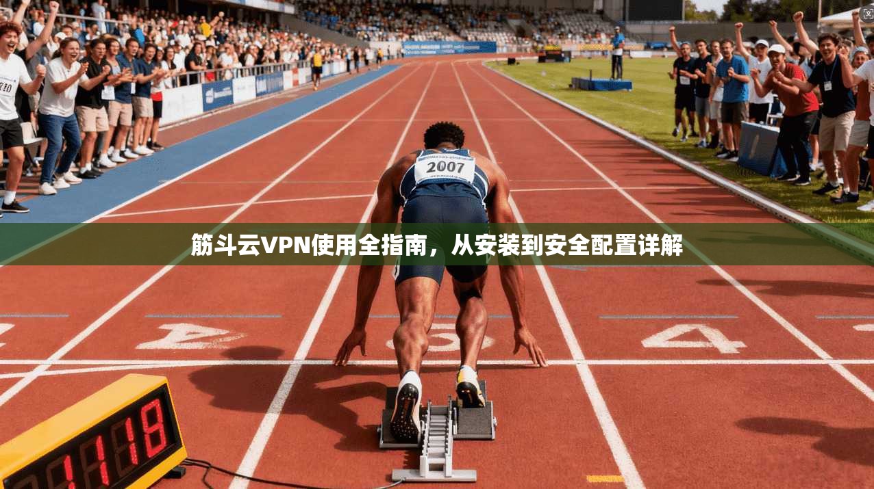 筋斗云VPN使用全指南,从安装到安全配置详解