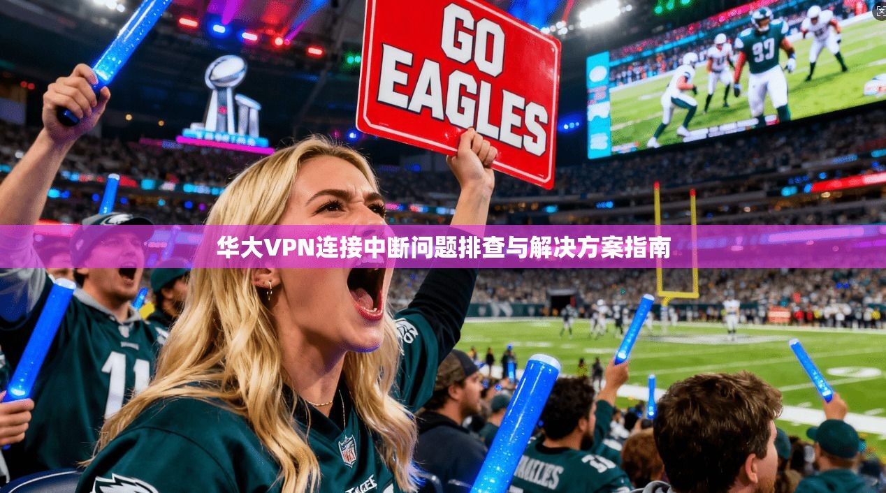 华大VPN连接中断问题排查与解决方案指南