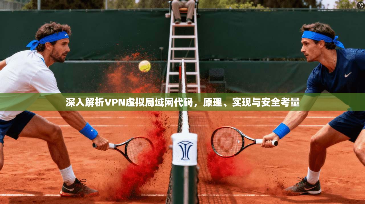 深入解析VPN虚拟局域网代码，原理、实现与安全考量