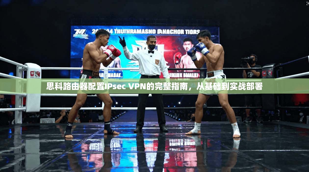 思科路由器配置IPsec VPN的完整指南，从基础到实战部署